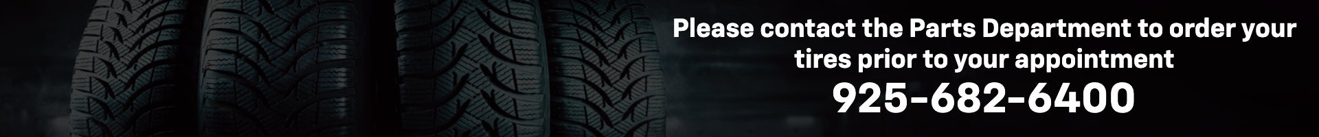 Please contact the Parts Department to order your tires prior to your appointment - 925-682-6400